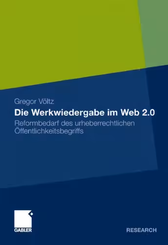 خرید و دانلود نسخه کامل کتاب Die Werkwiedergabe im Web 2.0: Reformbedarf des urheberrechtlichen Offentlichkeitsbegriffs