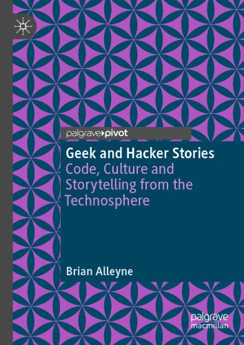 خرید و دانلود نسخه کامل کتاب Geek and Hacker Stories: Code, Culture and Storytelling from the Technosphere