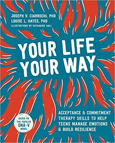 خرید و دانلود نسخه کامل کتاب Your Life, Your Way: Acceptance and Commitment Therapy Skills to Help Teens Manage Emotions and Build Resilience - Pdf