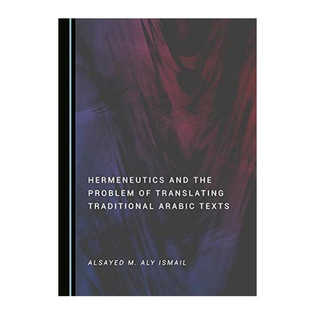 کتاب Hermeneutics and the Problem of Translating Traditional Arabic Texts اثر Alsayed M. Aly Ismail انتشارات Cambridge Scholars Publishing