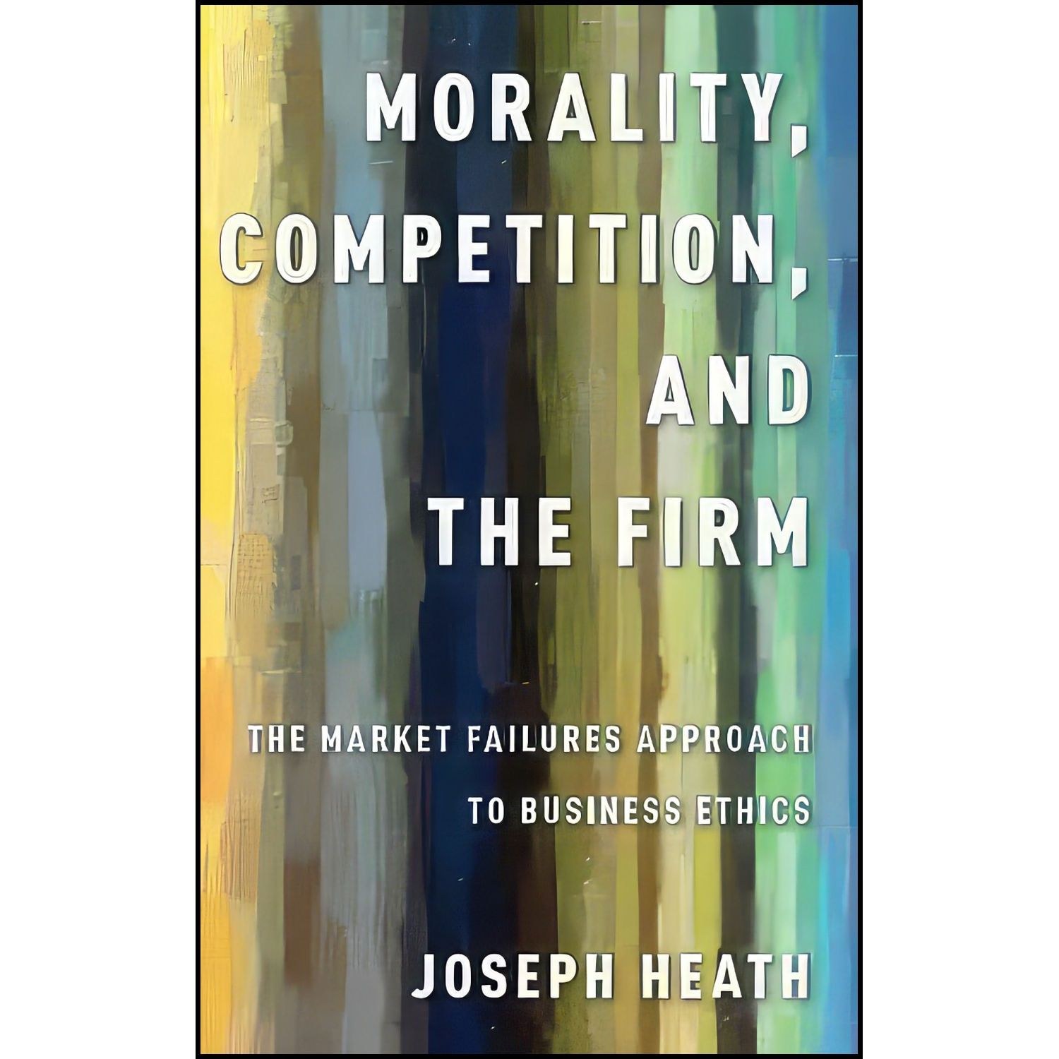 کتاب زبان اصلی Morality Competition and the Firm اثر Joseph Heath