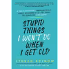 کتاب Stupid Things I Wont Do When I Get Old اثر Steven Petrow انتشارات Citadel