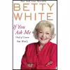 کتاب If You Ask Me: (And of Course You Wont) اثر Betty White انتشارات Berkley