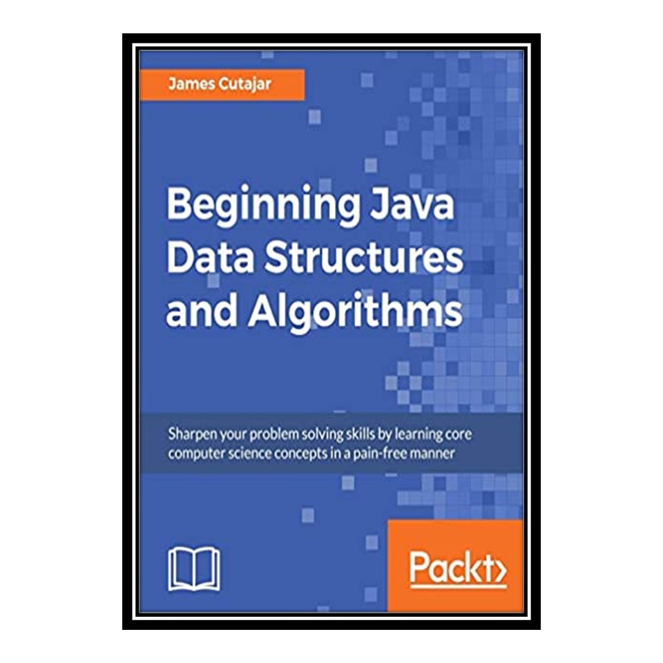 کتاب Beginning Java Data Structures and Algorithms اثر James Cutajar انتشارات مؤلفین طلایی