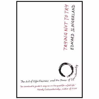 کتاب Trying Not to Try اثر Edward Slingerland انتشارات Canongate Books