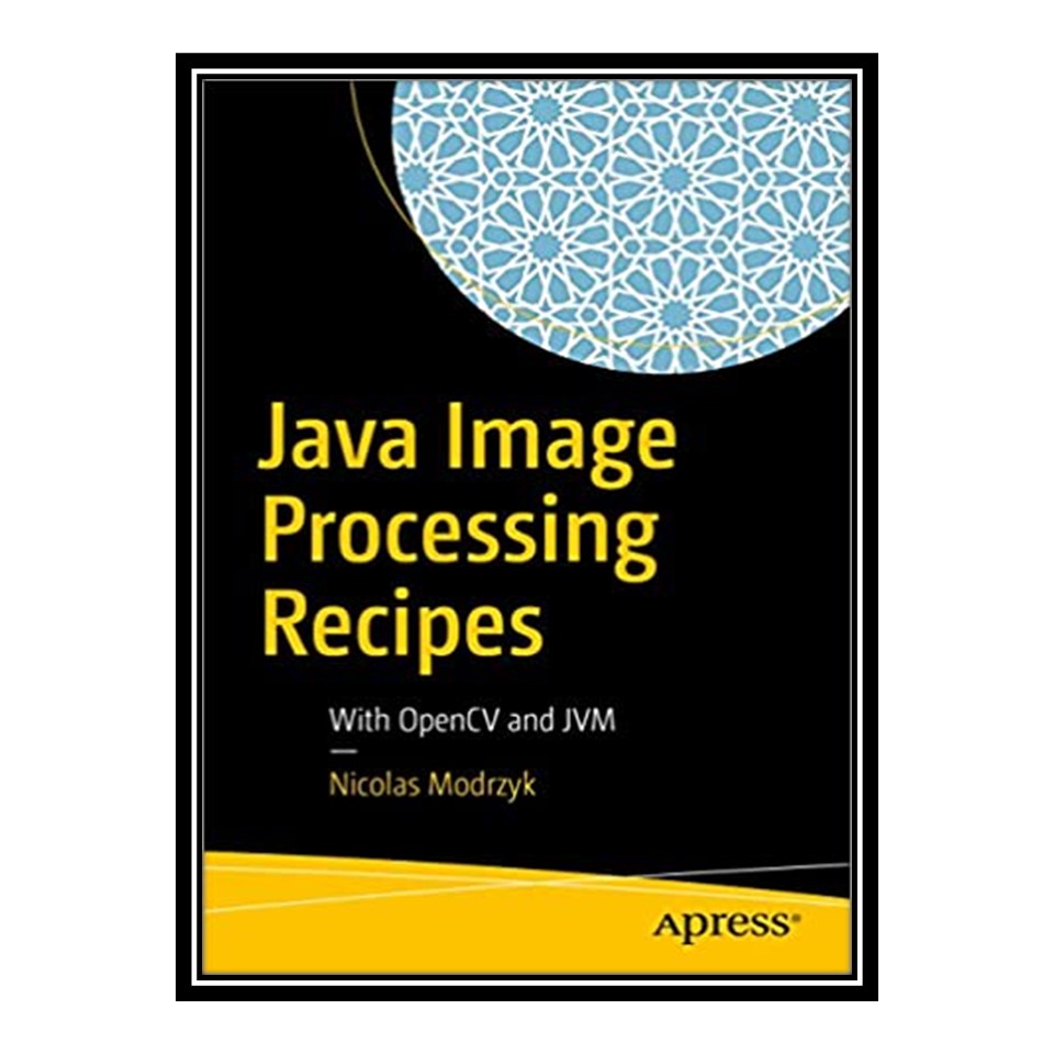 کتاب 	 Java Image Processing Recipes: With OpenCV and JVM اثر Nicolas Modrzyk انتشارات مؤلفین طلایی