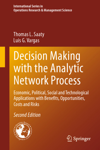 خرید و دانلود نسخه کامل کتاب Decision Making with the Analytic Network Process: Economic, Political, Social and Technological Applications with Benefits, Opportunities, Costs and Risks