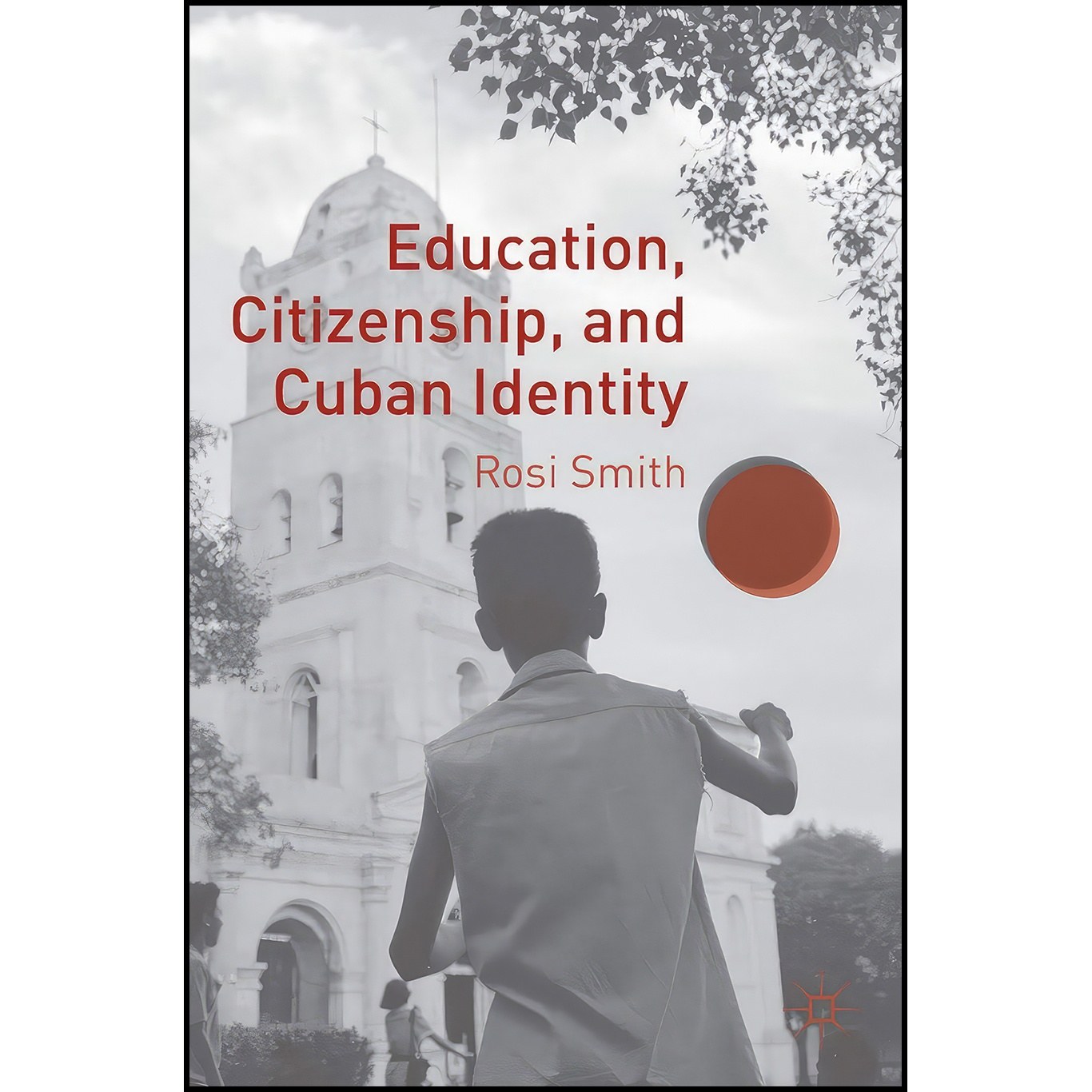 کتاب زبان اصلی Education Citizenship and Cuban Identity اثر Rosi Smith
