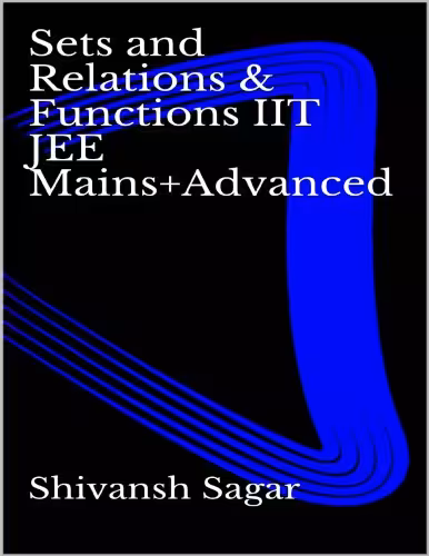 خرید و دانلود نسخه کامل کتاب Sets and Relations Functions IIT JEE Mains and Advanced Shivansh Sagar