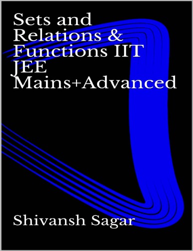 خرید و دانلود نسخه کامل کتاب Sets and Relations Functions IIT JEE Mains and Advanced Shivansh Sagar