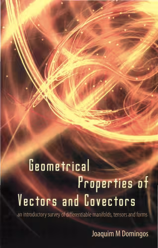 خرید و دانلود نسخه کامل کتاب Geometrical Properties of Vectors and Covectors: An Introductory Survey of Differentiable Manifolds, Tensors and Forms