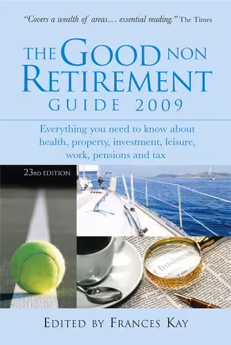 خرید و دانلود نسخه کامل کتاب The Good Non Retirement Guide 2009: Everything You Need to Know About Health, Property, Investment, Leisure, Work, Pensions and Tax - PDF
