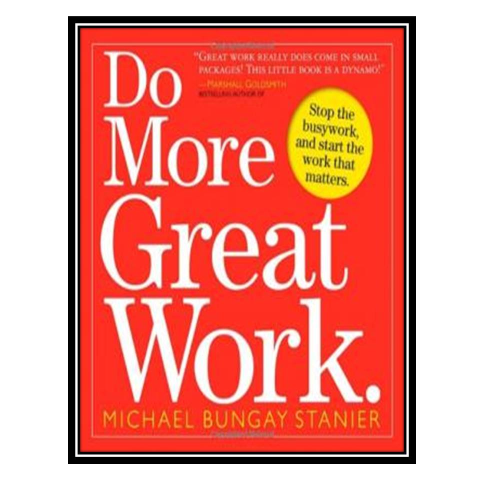 کتاب Do More Great Work: Stop the Busywork Start the Work That Matters اثر جمعی از نویسندگان انتشارات مؤلفین طلایی