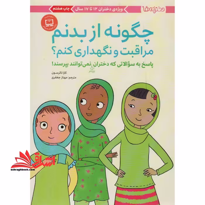چگونه از بدنم مراقبت و نگهداری کنم؟ : پاسخ به سوالاتی که دختران بزرگتر نمی توانند بپرسند! (تمام صفحه ها رنگی) - فروشگاه کتاب اشراق