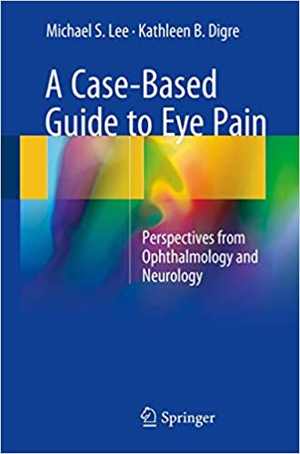 [PDF] دانلود کتاب A Case-Based Guide To Eye Pain - Perspectives From Ophthalmology And Neurology, 2018