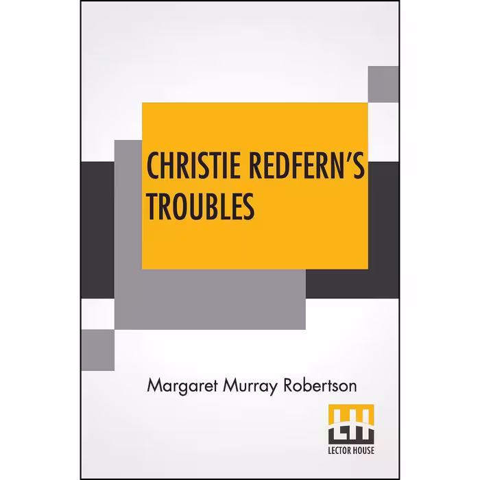 کتاب Christie Redferns Troubles اثر Margaret Murray Robertson انتشارات Lector House