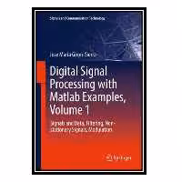 کتاب Digital Signal Processing with Matlab Examples, Volume 1: Signals and Data, Filtering, Non-stationary Signals, Modulation اثر Jose Maria Giron-Sierra انتشارات مؤلفین طلایی