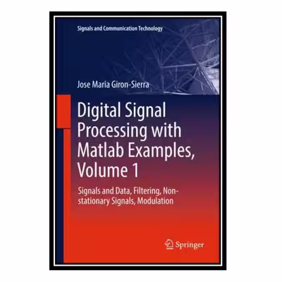 کتاب Digital Signal Processing with Matlab Examples, Volume 1: Signals and Data, Filtering, Non-stationary Signals, Modulation اثر Jose Maria Giron-Sierra انتشارات مؤلفین طلایی