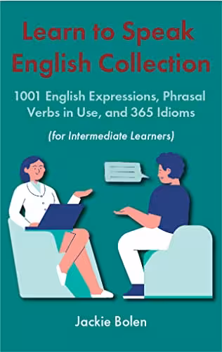 خرید و دانلود نسخه کامل کتاب Learn to Speak English Collection (For Intermediate Learners): 1001 English Expressions, Phrasal Verbs in Use, and 365 Idioms -   PDF