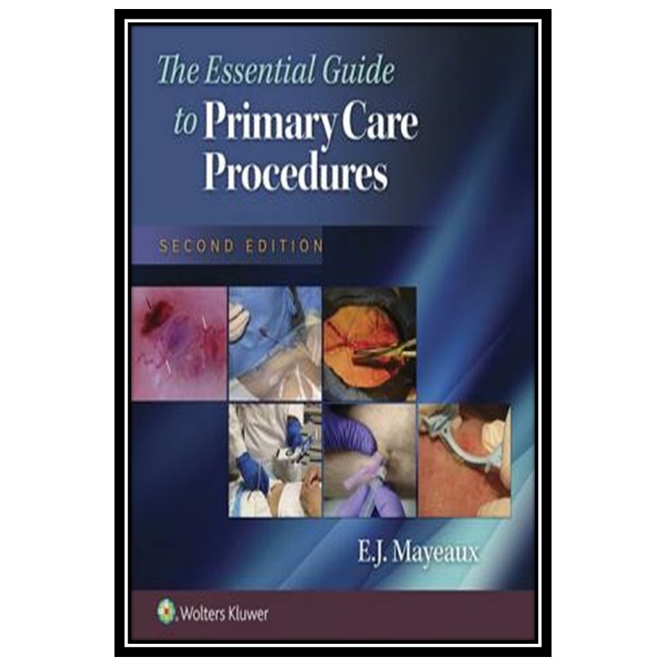 کتاب The Essential Guide to Primary Care Procedures اثر E J Mayeaux انتشارات مؤلفین طلایی