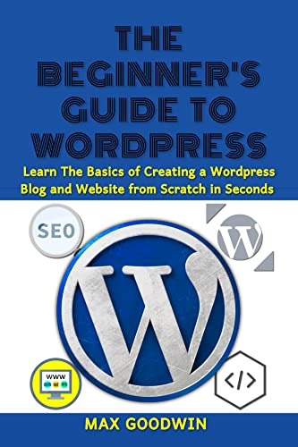 خرید و دانلود نسخه کامل کتاب The Beginner's Guide To WordPress: Learn The Basics Of Creating A WordPress Blog And Website From Scratch In Seconds (English Edition) eBook Kindle - PDF