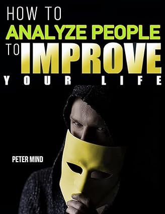 خرید و دانلود نسخه کامل کتاب How to Analyze People to Improve Your Life: Unlock Emotional Intelligence and Gain Deeper Insights into Behavior Patterns. Understand Personality Attribut Defeat Manipulation, and Anxiety with CBT -   Pdf