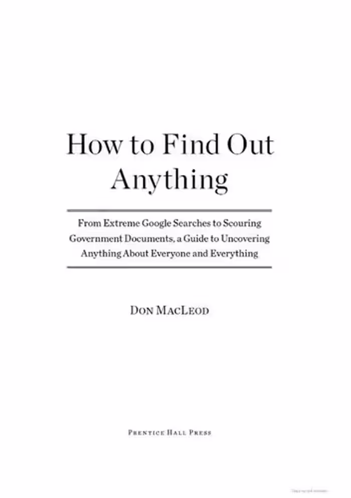 خرید و دانلود نسخه کامل کتاب How to Find Out Anything: From Extreme Google Searches to Scouring Government Documents, a Guide to Uncove ring Anything About Everyone and Everything