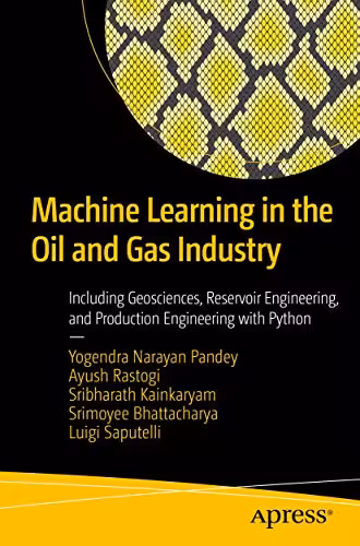 خرید و دانلود نسخه کامل کتاب Machine Learning in the Oil and Gas Industry: Including Geosciences, Reservoir Engineering, and Production Engineering with Python - Pdf