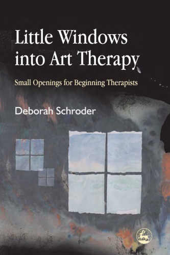 خرید و دانلود نسخه کامل کتاب Little Windows Into Art Therapy: Small Openings For Beginning Therapists