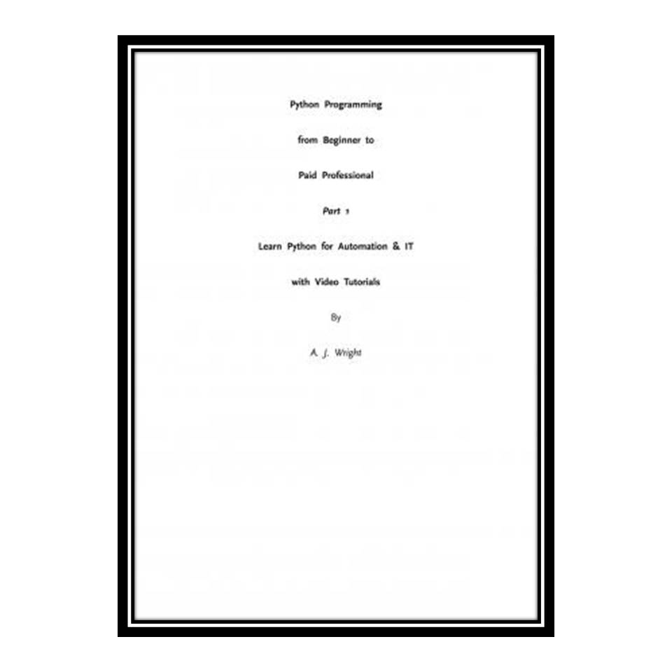 کتاب Python Programming from Beginner to Paid Professional اثر A J Wright انتشارات مؤلفین طلایی