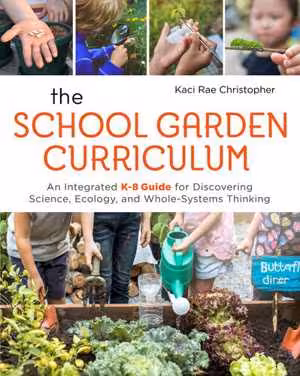 [EPUB] دانلود کتاب The School Garden Curriculum - An Integrated K-8 Guide For Discovering Science, Ecology, And Whole-Systems Thinking, 2019