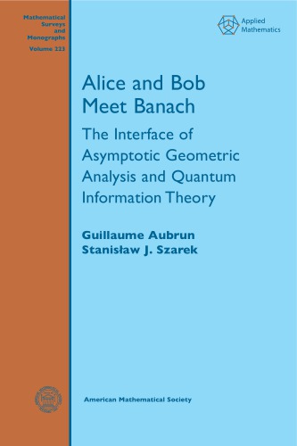 خرید و دانلود نسخه کامل کتاب Alice and Bob Meet Banach. The Interface of Asymptotic Geometric Analysis and Quantum Information Theory