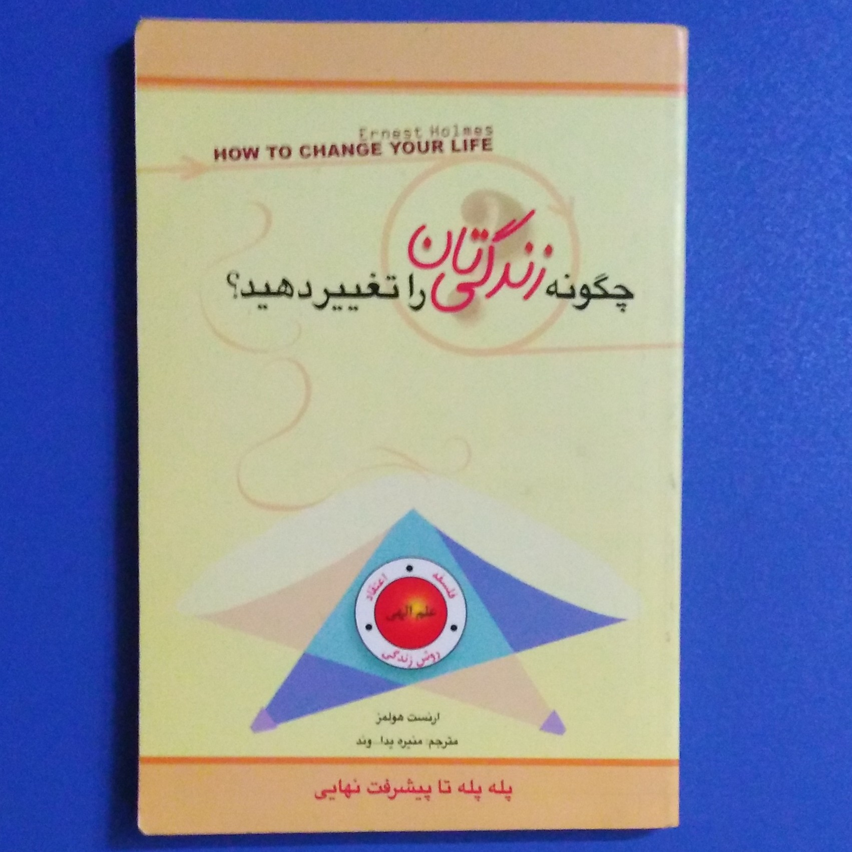 کتاب چگونه زندگی تان را تغییر دهید،نوشته ارنست هولمز،ترجمه منیره یدالله وند،انتشارات پل،چاپ دوم 1385