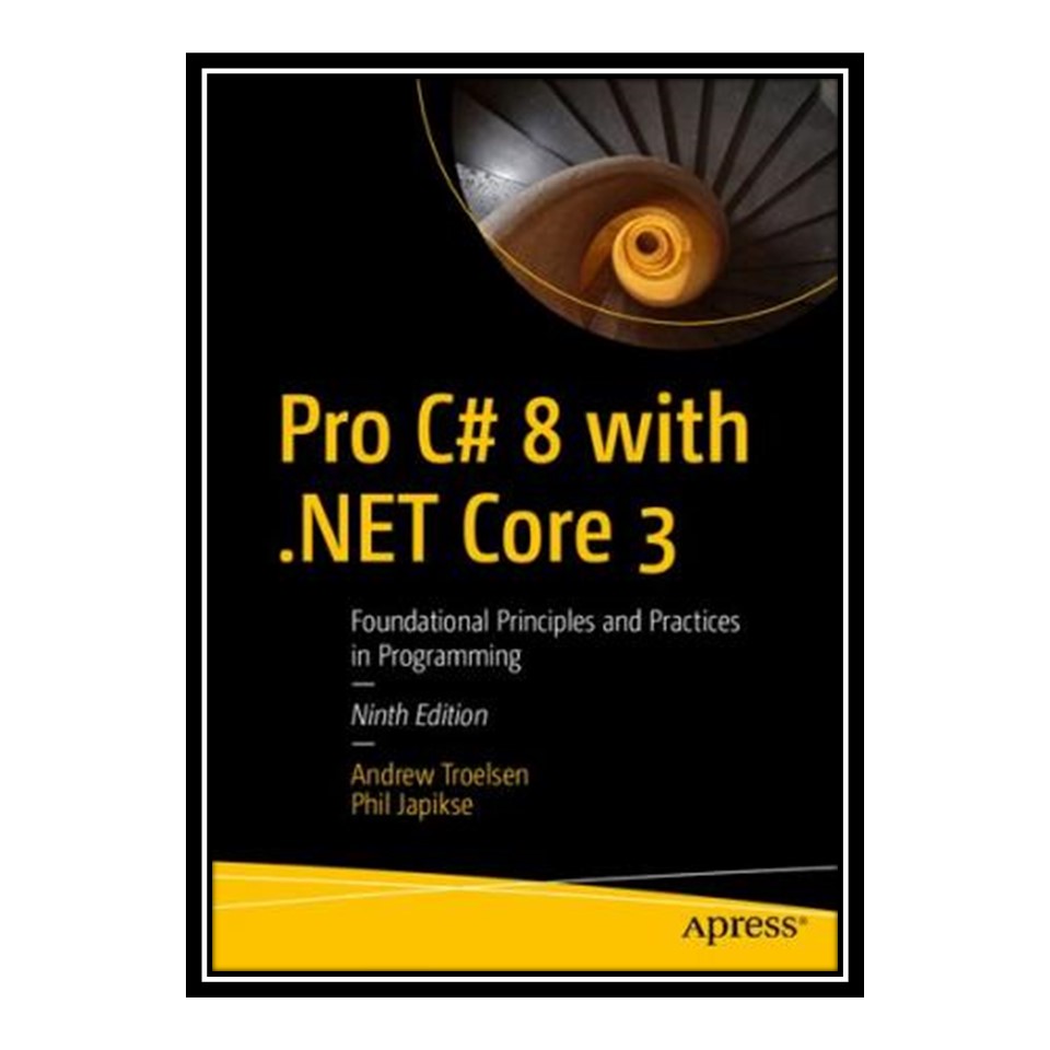 کتاب Pro C# 8 with .NET Core 3: Foundational Principles and Practices in Programming اثر Andrew Troelsen and Phil Japikse انتشارات مؤلفین طلایی