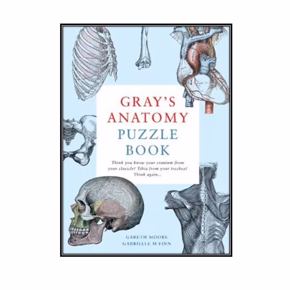 کتاب Gray's Anatomy Puzzle Book: Think you know your cranium from your clavicle? Tibia from your trachea? Think again اثر Gareth Moore and Gabrielle M Finn انتشارا مولفین طلایی