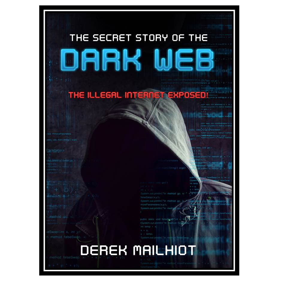 کتاب The Secret Story of the Dark Web: The Illegal Internet Exposed اثر Mailhiot Derek انتشارات مؤلفین طلایی