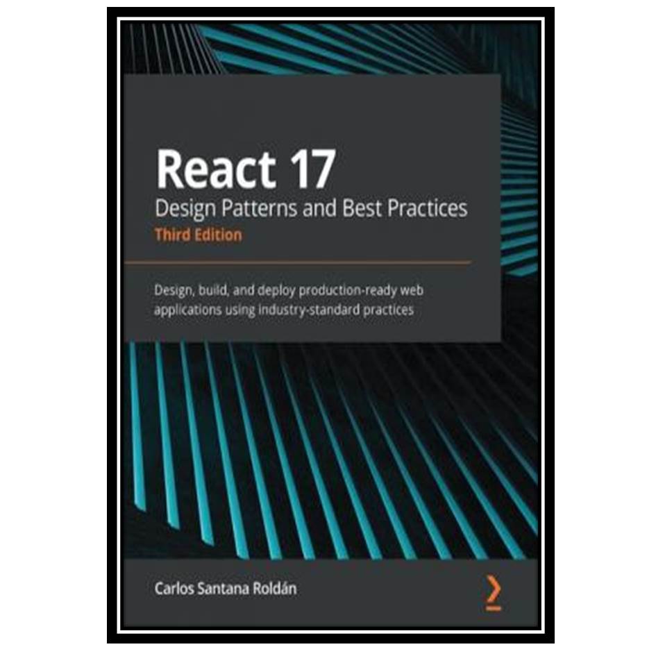 کتاب REACT 17 DESIGN PATTERNS AND BEST PRACTICESTHIRD EDITION : design, build, and deploy... production-ready web applications using industry-s. اثر CARLOS SANTANA ROLDAN انتشارات مؤلفین طلایی