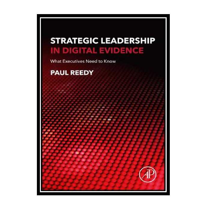 کتاب Strategic Leadership in Digital Evidence: What Executives Need to Know اثر Paul Reedy انتشارات مؤلفین طلایی