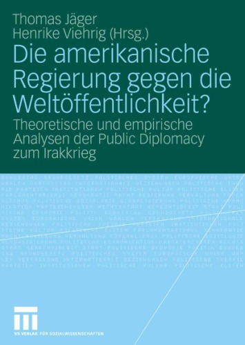 خرید و دانلود نسخه کامل کتاب Die amerikanische Regierung gegen die Weltöffentlichkeit? Theoretische und empirische Analysen der Public Diplomacy zum Irakkrieg
