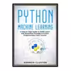 کتاب Python Machine Learning: A Step-by-Step Guide to Scikit-Learn and TensorFlow (Includes a Python Programming Crash Course) اثر Konnor Cluster انتشارات مؤلفین طلایی