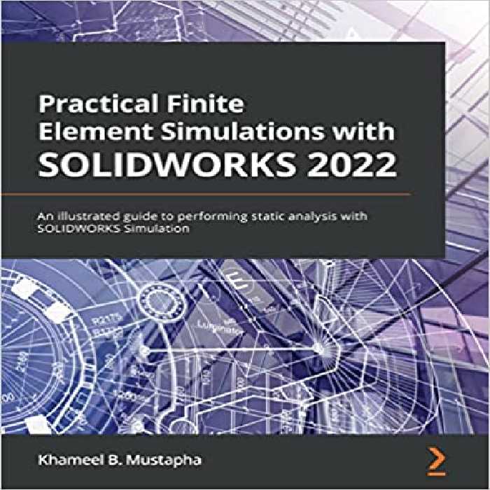 خرید و دانلود نسخه کامل کتاب Practical Finite Element Simulations with SOLIDWORKS 2022: An illustrated guide to performing static analysis with SOLIDWORKS Simulation - Pdf