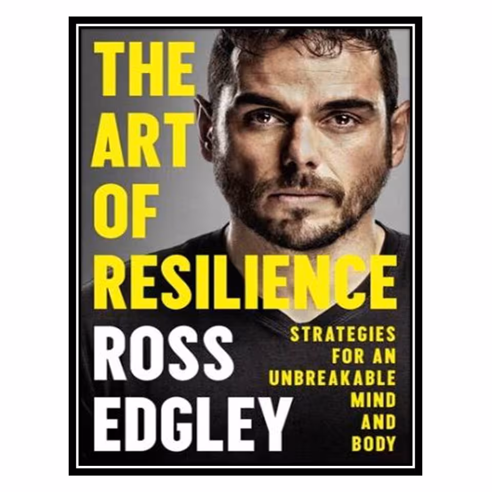 کتاب The Art of Resilience: Strategies for an Unbreakable Mind and Body اثر Ross Edgley انتشارات مؤلفین طلایی