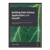 کتاب Building Data Science Applications with FastAPI: Develop, manage, and deploy efficient machine learning applications with Python اثر François Voron انتشارات مؤلفین طلایی