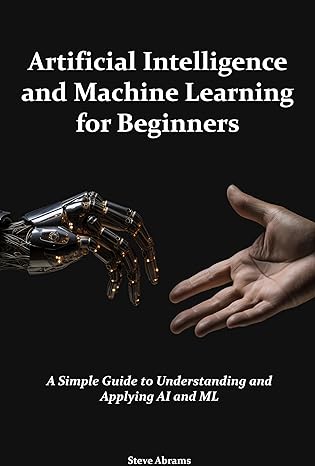 خرید و دانلود نسخه کامل کتاب Artificial Intelligence and Machine Learning for Beginners: A Simple Guide to Understanding and Applying AI and ML - Pdf