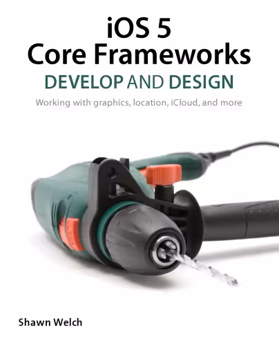 خرید و دانلود نسخه کامل کتاب iOS 5 Core Frameworks: Develop and Design: Working with graphics, location, iCloud, and more