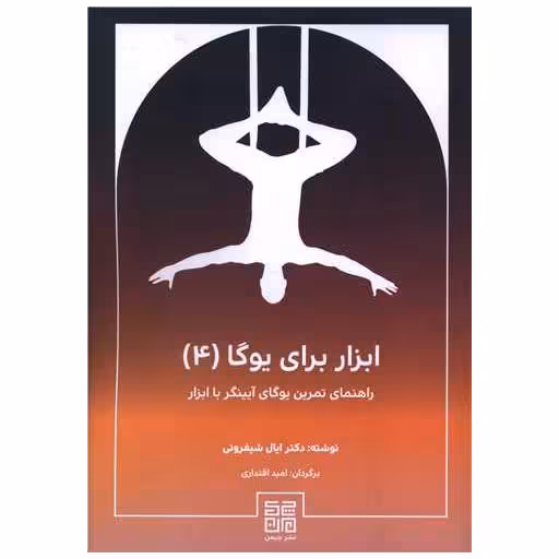 کتاب ابزار برای یوگا (4)(راهنمای تمرین یوگای آیینگر با ابزار) اثر ایال شیفرونی