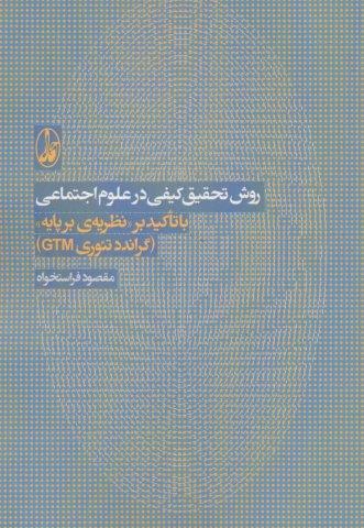 روش تحقیق کیفی در علوم اجتماعی (با تاکید بر نظریه ی بر پایه «گراندد تئوری جی تی ام»)