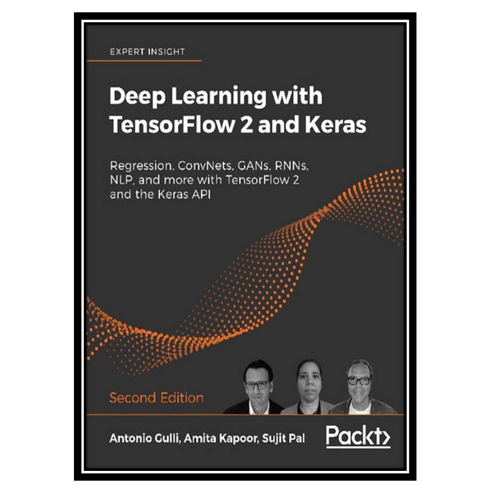 کتاب Deep Learning with TensorFlow 20 and Keras: Regression, ConvNets, GANs, RNNs, NLP & more with TF 20 and the Keras API اثر جمعی از نویسندگان انتشارات مؤلفین طلایی
