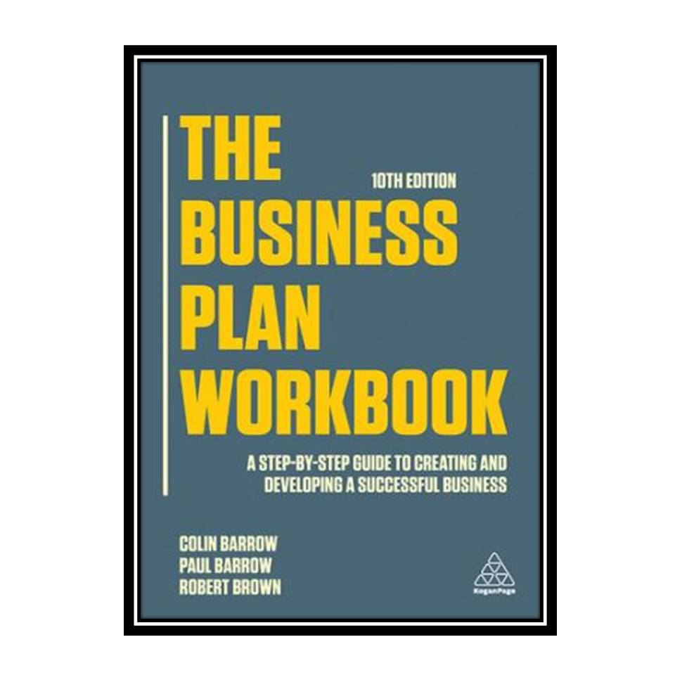 کتاب The Business Plan Workbook A Step-By-Step Guide to Creating and Developing a Successful Business اثر جمعی از نویسندگان انتشارات مؤلفین طلایی