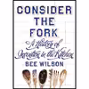 کتاب Consider the Fork اثر Bee Wilson انتشارات Particular Books